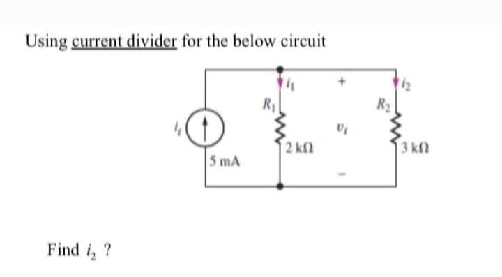 Using current divider for the below circuit
Find i?
5 mA
R₁
|2 ΚΩ
R₂
12
13 ΚΩ