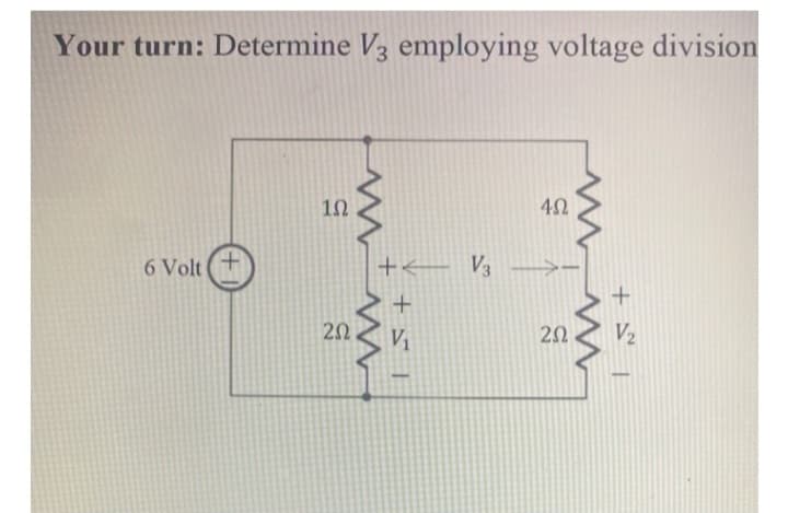 Your turn: Determine V3 employing voltage division
6 Volt (+
1Ω
ΖΩ
www
+ V3
www
+51
402
202
www
V₂