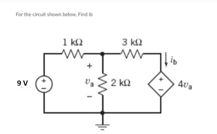 For the circuit shown below. Find ib
9V
1 ΚΩ
Μ
+
θα
3 ΚΩ
ww
2 ΚΩ
+
Ava