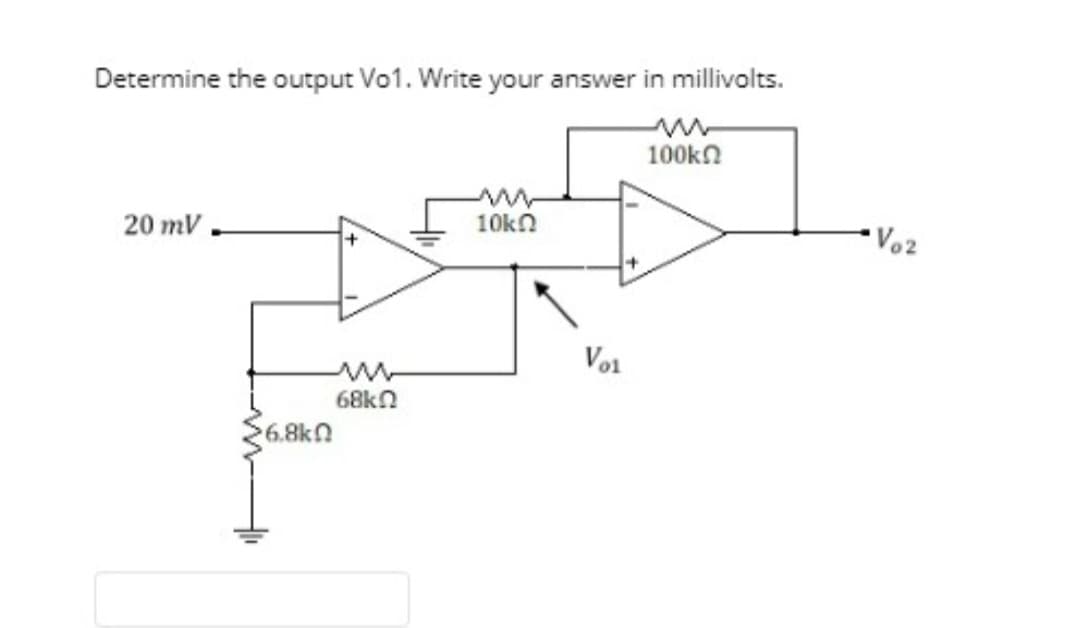 Determine the output Vo1. Write your answer in millivolts.
20 mV
B
36.8kΩ
10k
68kQ
V01
100ΚΩ
-Voz