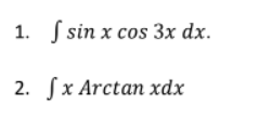 1. S sin x cos 3x dx.
2. fx Arctan xdx
