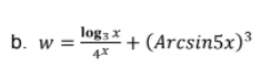 log;X + (Arcsin5x)³
b. w =
+ (Arcsin5x)³
