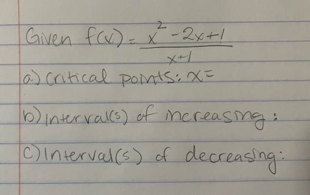 Given f)- x-2x+1
a)critical points: X=
6)interralks) of mcreasing:
C)interval(s) of decceasing:
