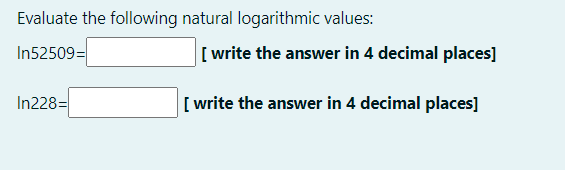 Evaluate the following natural logarithmic values:
In52509=
[ write the answer in 4 decimal places]
In228=
[ write the answer in 4 decimal places]
