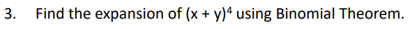 3. Find the expansion of (x + y)4 using Binomial Theorem.
