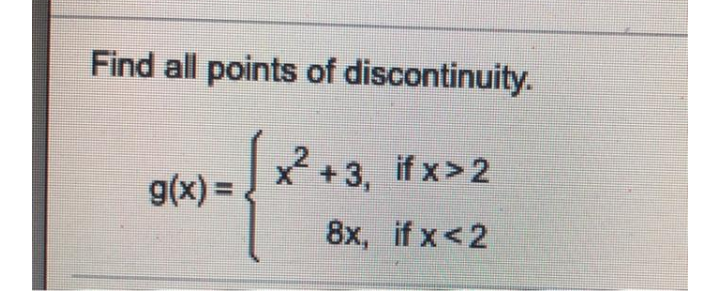 Find all points of discontinuity.
2.
x+3, if x> 2
g(x) = .
%3D
8x, if x<2
