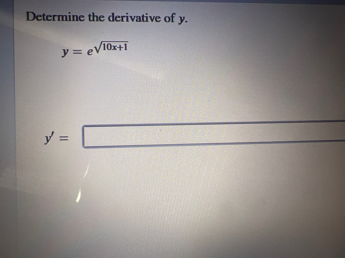 Determine the derivative of y.
y = eV10x+1
y =
%3D
