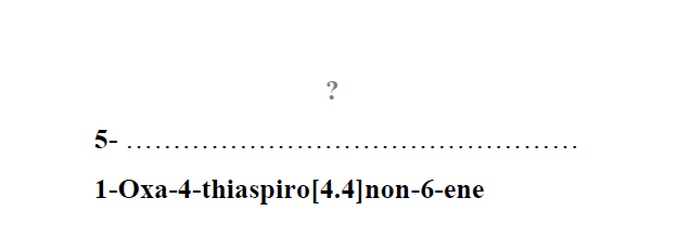 ?
5-
1-Oxa-4-thiaspiro[4.4]non-6-ene
