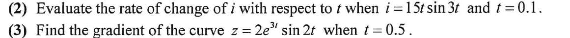 (2) Evaluate the rate of change of i with respect to t when i 15t sin 3t and t=0.1.
2e" sin 2t when t= 0.5.
31
(3) Find the gradient of the curve z =
