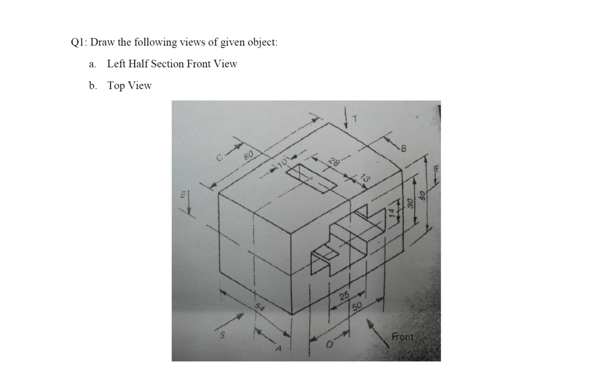 Q1: Draw the following views of given object:
а.
Left Half Section Front View
b. Top View
80
370%
54
25
50
Front
