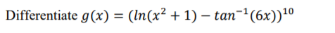 Differentiate g(x) = (In(x² + 1) – tan-1(6x))1º
