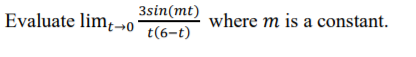 Evaluate limț-→0
3sin(mt)
t(6-t)
where m is a constant.
