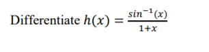 Differentiate h(x)
sin¬'(x)
1+x
