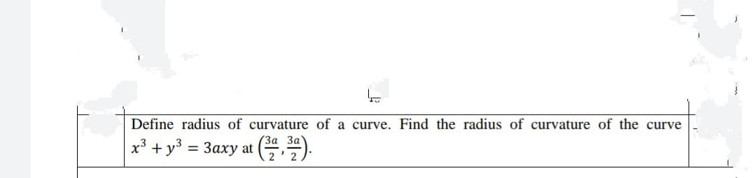 Define radius of curvature of a curve. Find the radius of curvature of the curve
x³ + y³ = 3axy at ().
За За
