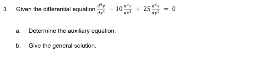 d*y
Given the differential equation
– 10
3.
+ 25
= 0
dx3
Determine the auxiliary equation.
b.
Give the general solution.
