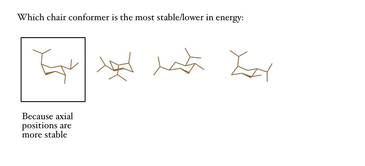 Which chair conformer is the most stable/lower in energy:
Edat zy
Because axial
positions are
more stable