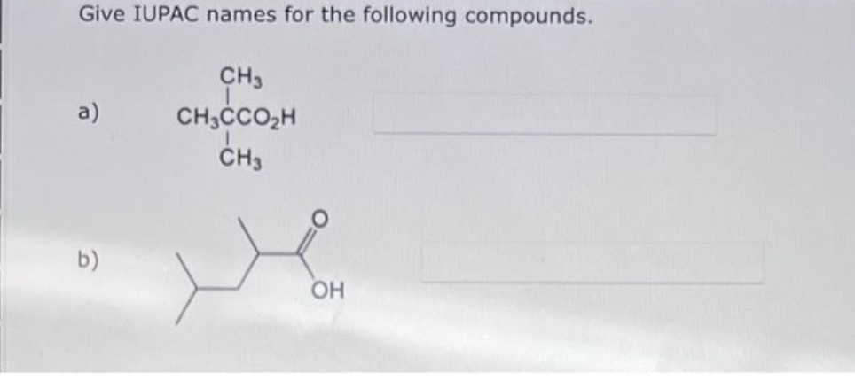 Give IUPAC names for the following compounds.
a)
b)
CH₂
CH CCO2H
CH3
OH