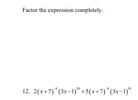 Factor the expression completely.
12. 2(x+7)*(3x-1)" +5(x+7)*(3x-1)"
