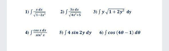 x dx
3x dx
1) S
1-2x
2) S
3) fy 1+ 2y dy
4x+5
cos x dx
4) S
sin x
5) S 4 sin 2y dy
6) ſ cos (40 – 1) de
