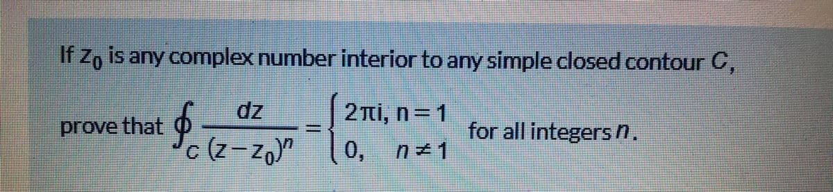 If zo is any complex number interior to any simple closed contour C,
dz
o
2Tİ, n=1
prove that
for all integers n.
0, n 1
|3|

