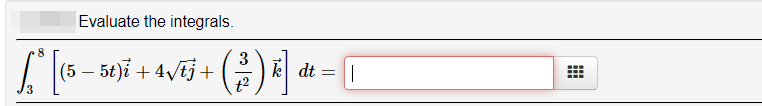 Evaluate the integrals.
(금)
3
k dt
t2
(5 – 5t)i + 4/tj+
