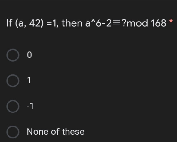 If (a, 42) =1, then a^6-2=?mod 168
1
-1
None of these
