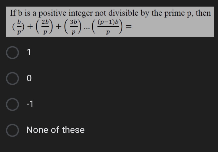 If b is a positive integer not divisible by the prime p, then
(p-1)b)
+) +()-(?
2b
3b
%3D
...
1
O -1
None of these
