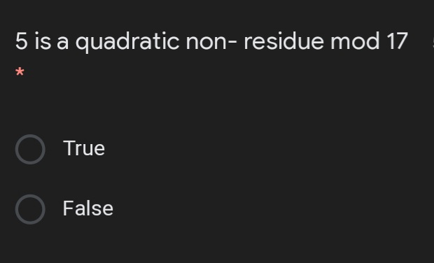 5 is a quadratic non- residue mod 17
O True
O False
