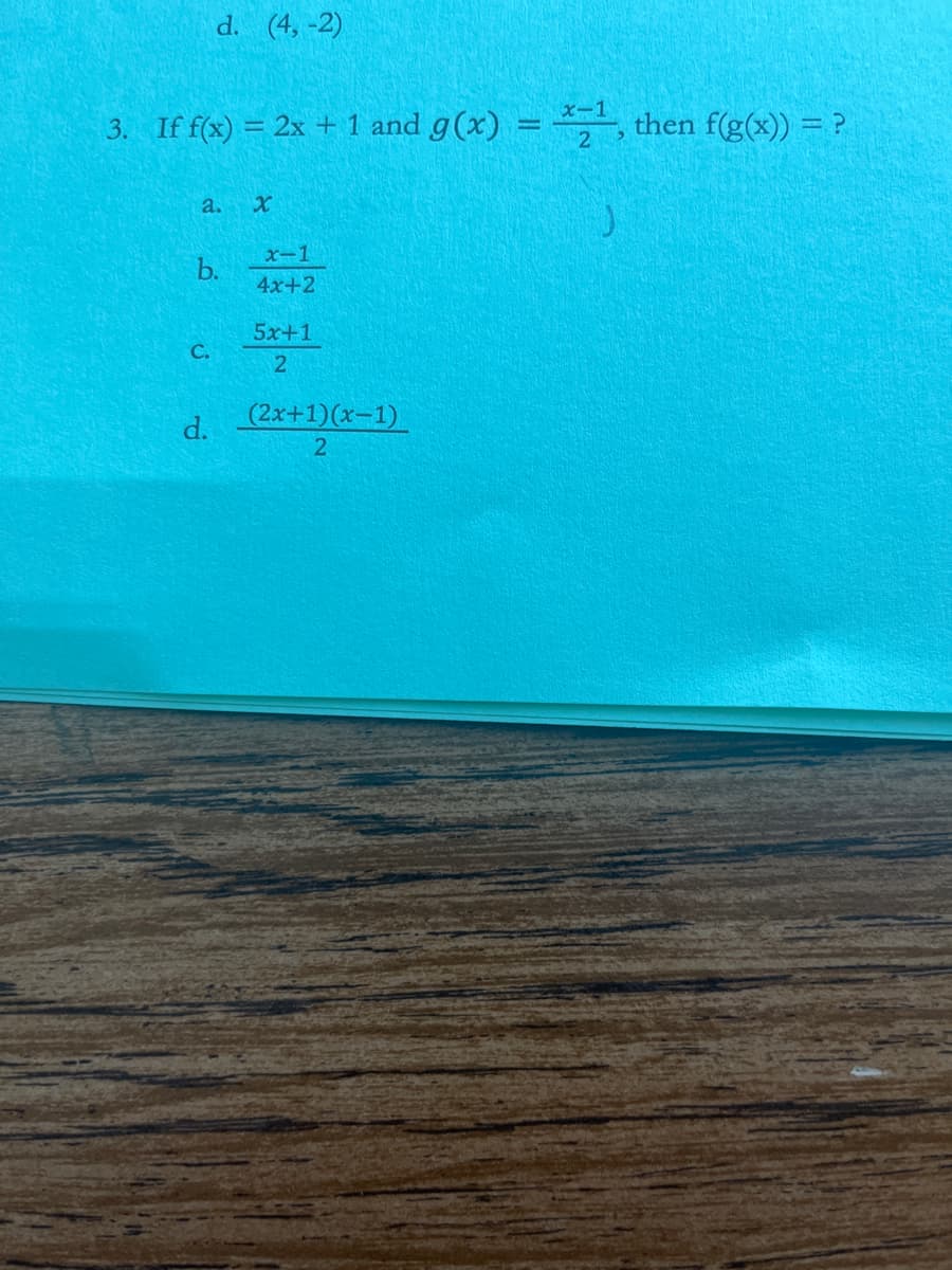 d. (4, -2)
3. If f(x) = 2x + 1 and g(x) = then f(g(x)) = ?
a. X
x-1
b.
4x+2
5x+1
C.
d.
(2x+1)(x-1)
2.
