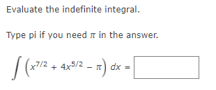 Evaluate the indefinite integral.
Type pi if you need a in the answer.
x7/2 + 4x5/2
- 1) dx =
