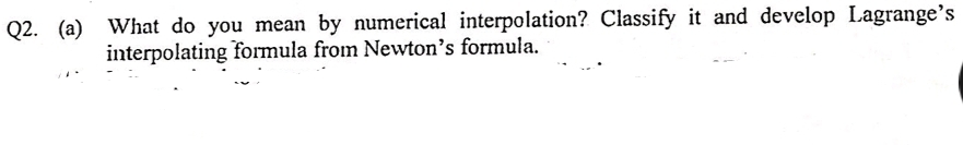 What do you mean by numerical interpolation? Classify it and develop Lagrange's
interpolating formula from Newton's formula.
