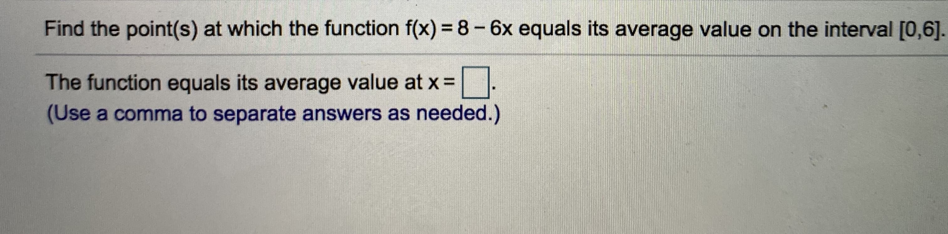 Find the point(s) at which the function f(x) = 8- 6x equals its average value on the interval [0,6]
