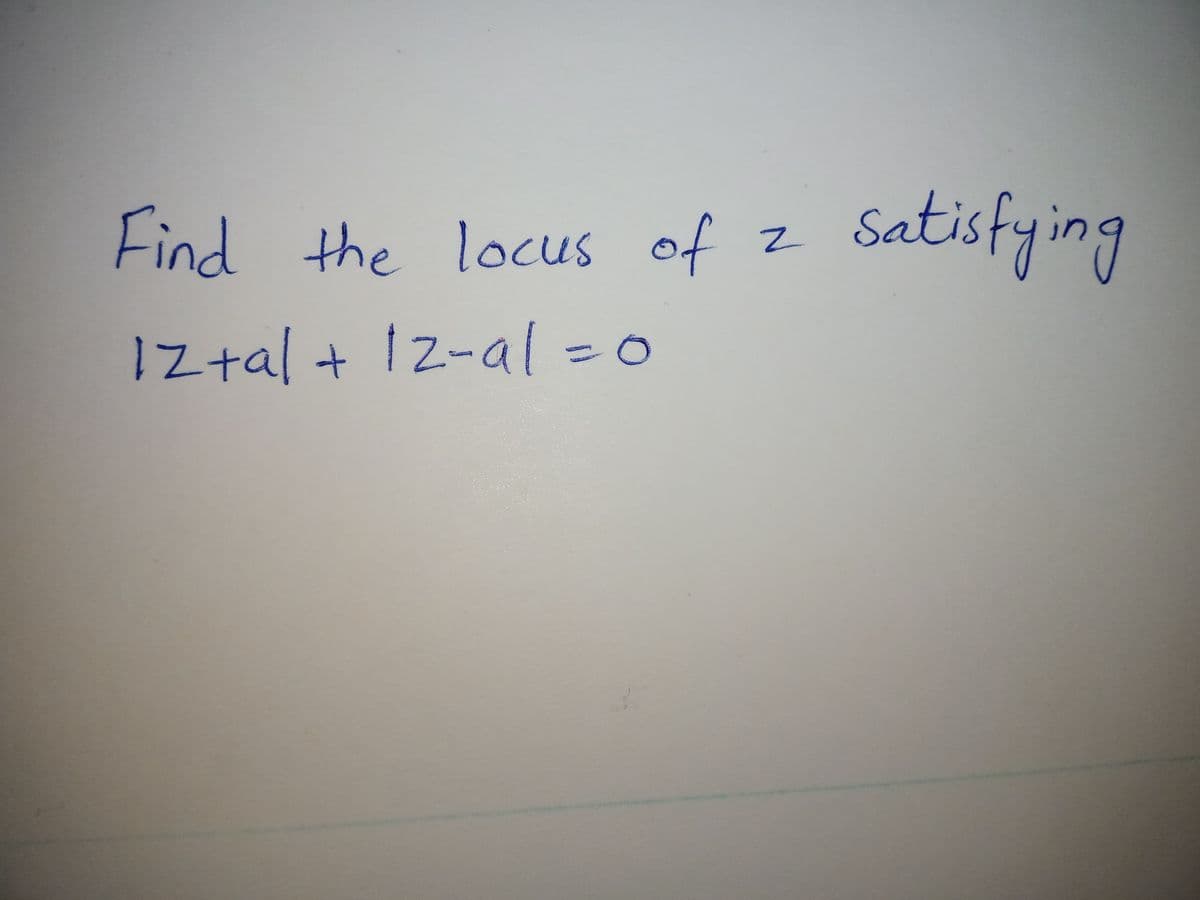 Find the locus of
Satisfying
1Z tal
+ Iz-al=0
