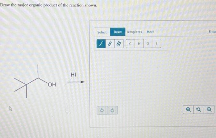 Draw the major organic product of the reaction shown.
OH
HI
Select Draw Templates More
/ || |||
G
e
с H 0
1
Erase
Q2 Q