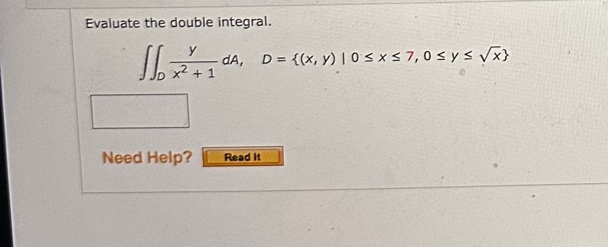 Evaluate the double integral.
√√₂x²²+1
Need Help?
- dA,
Read It
D = {(x, y) | 0≤x≤ 7,0 ≤ y ≤ √x}