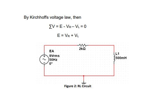 By Kirchhoffs voltage law, then
[V=E-VR-VL = 0
E = VR + VL
EA
9Vrms
50Hz
0°
ww
2kQ
Figure 2: RL Circuit
L1
500mH