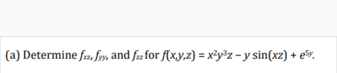 (a) Determine fxz, fyy, and fzz for f(x,y,z) = x²y³z – y sin(xz) + e5v.
