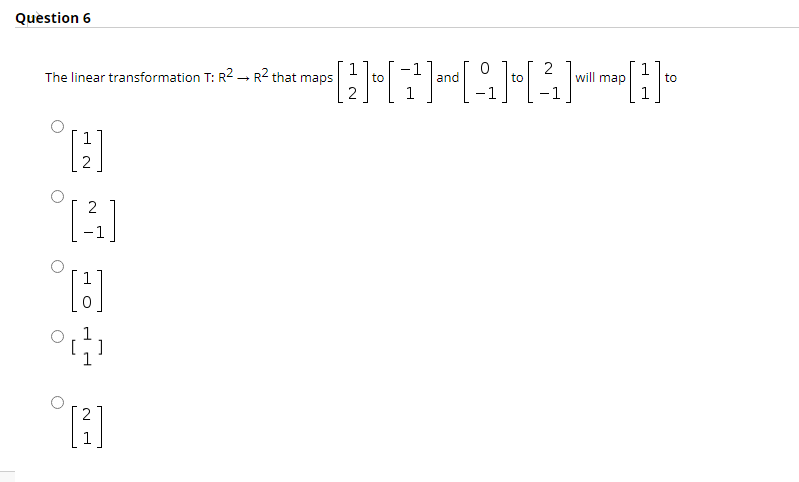 Question 6
The linear transformation T: R2 - R2 that maps
2
2
will map
to
and
to
to
2
-1
[3]

