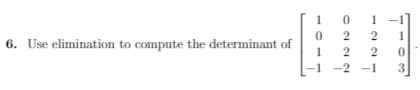 1
1
2
2
1
6. Use elimination to compute the determinant of
1
2
-2 -1
3
