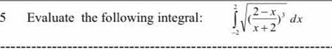 2- dx
x+2
Evaluate the following integral:
