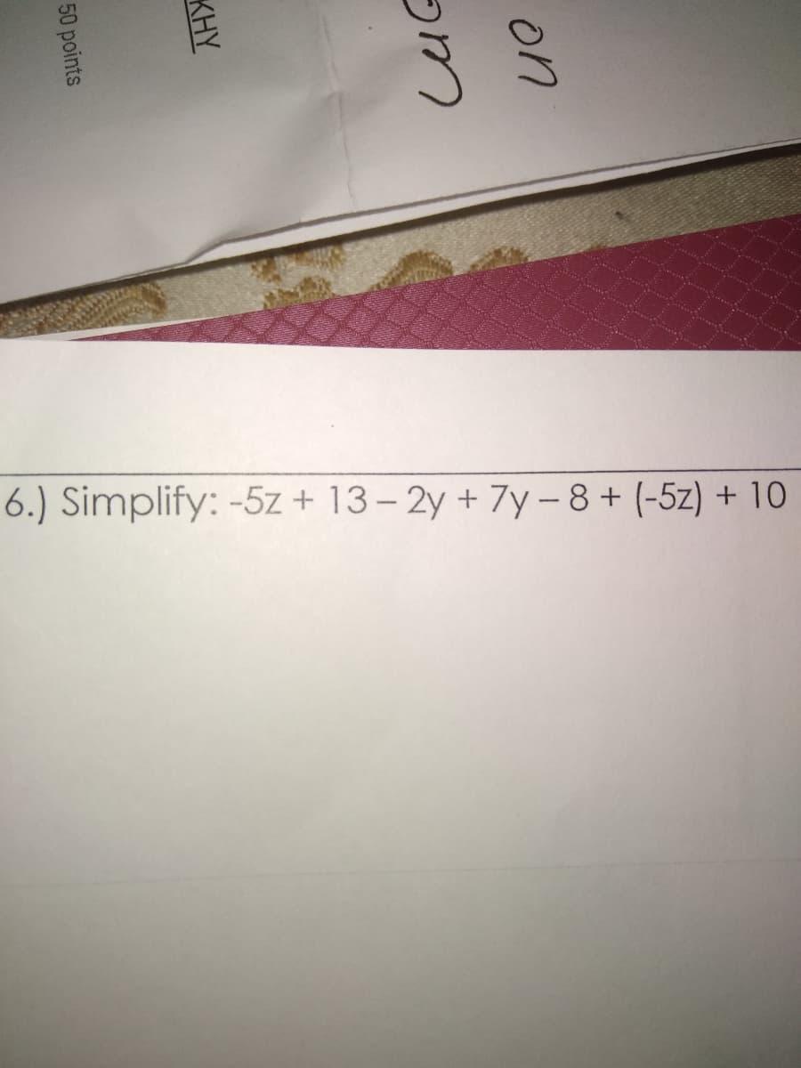 6.) Simplify: -5z + 13– 2y + 7y - 8 + (-5z) + 10
on
KHY
50 points
