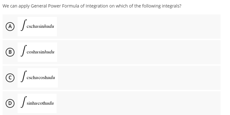 We can apply General Power Formula of Integration on which of the following integrals?
(A
Jeschusi
cschusinhudu
Ⓡ / C
B
coshu sinhudu
cschucoshudu
sinhucothudu
fesch
I sint
