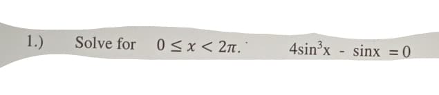 1.)
Solve for
0<x< 2n. '
4sin'x - sinx = 0
