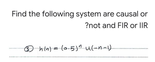 Find the following system are causal or
?not and FIR or IlIR
O hin)= l0.-5j" ul-n-)
%3D
