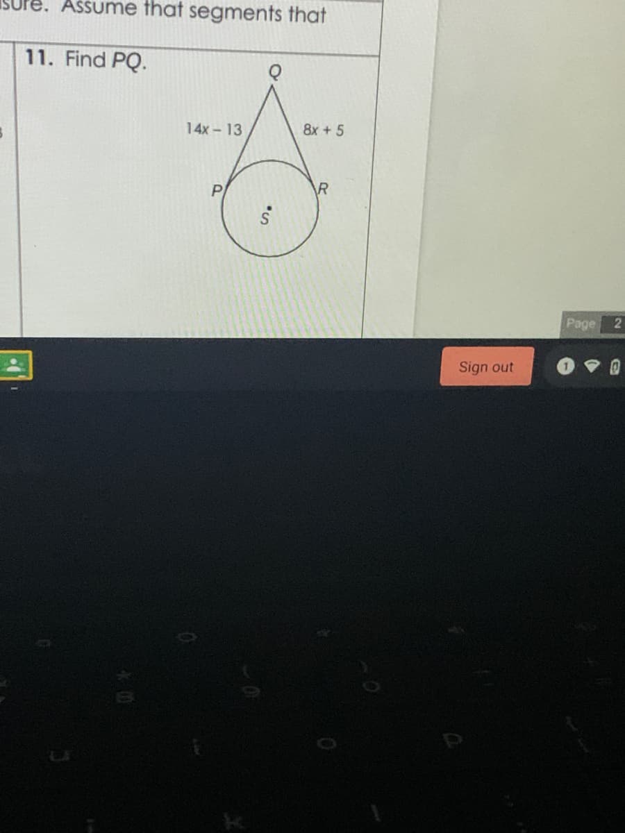 Ašsume that segments that
11. Find PQ.
14x-13
8x+ 5
P
AR
Page
Sign out
