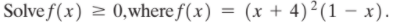 Solve f(x) 2 0,where f(x) = (x + 4)²(1 – x).
