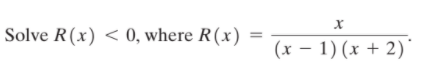 Solve R(x) < 0, where R(x)
(x – 1) (x + 2)'
|
