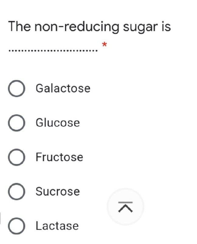 The non-reducing sugar is
Galactose
Glucose
O Fructose
Sucrose
Lactase
K
