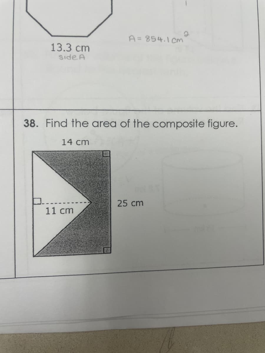 A= 854.1 Cm
13.3 cm
Side A
38. Find the area of the composite figure.
14 cm
25 cm
11 cm
