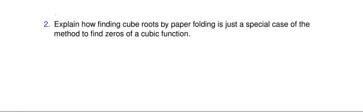 2. Explain how finding cube roots by paper folding is just a special case of the
method to find zeros of a cubic function.
